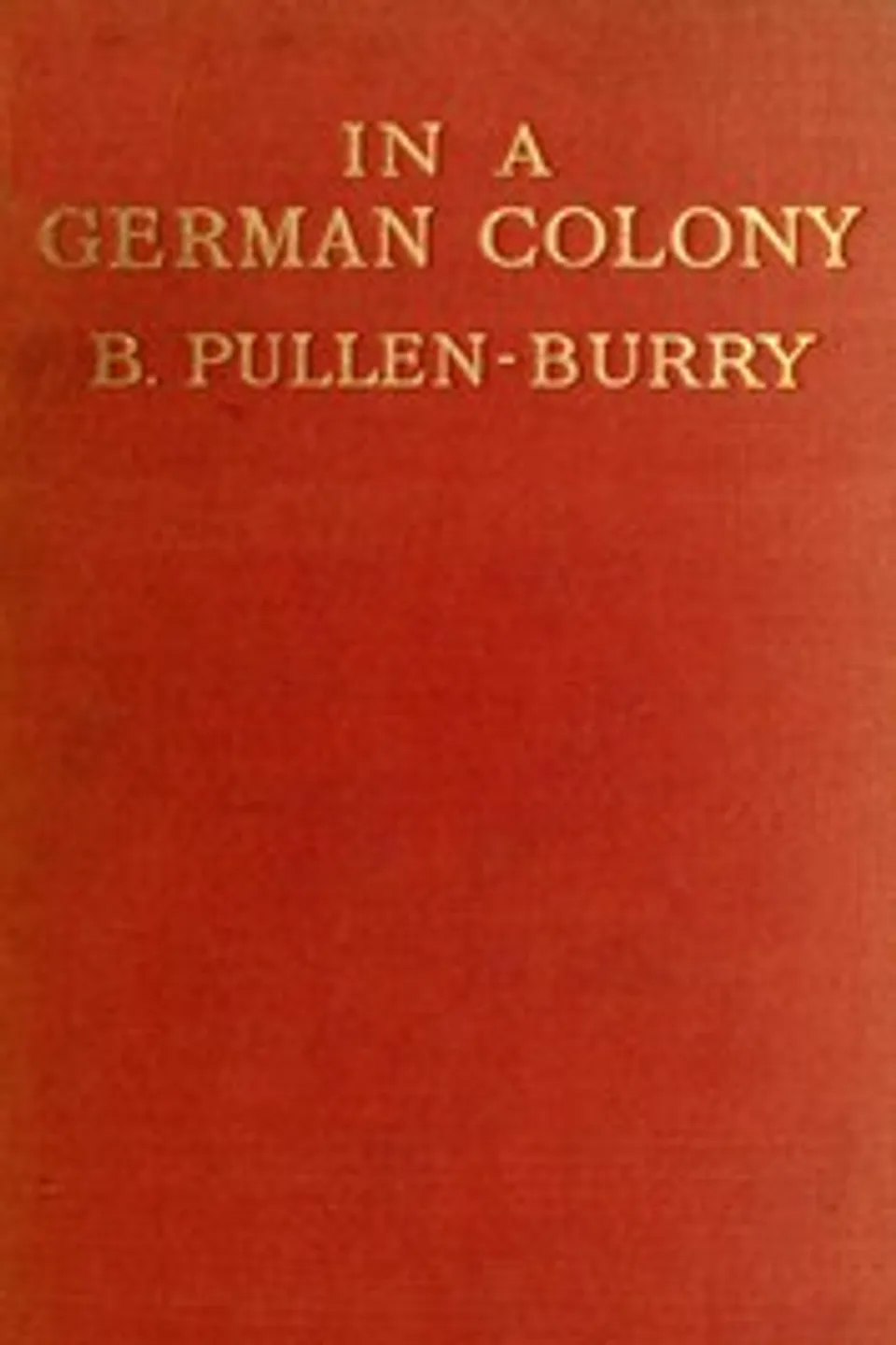In a German colony : $b or, Four weeks in New Britain, B. (Bessie) Pullen-Burry