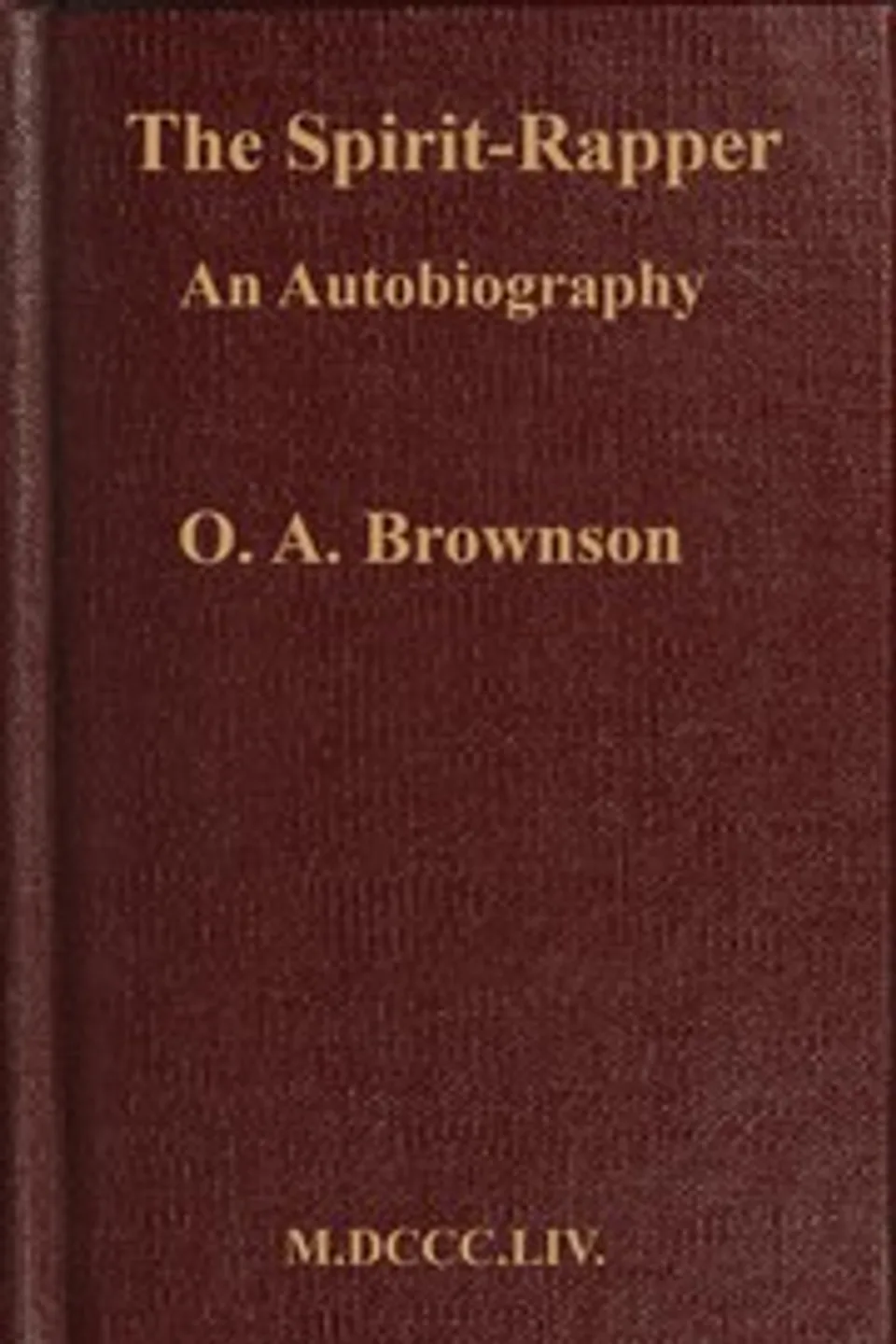 The spirit-rapper; an autobiography, Orestes Augustus Brownson