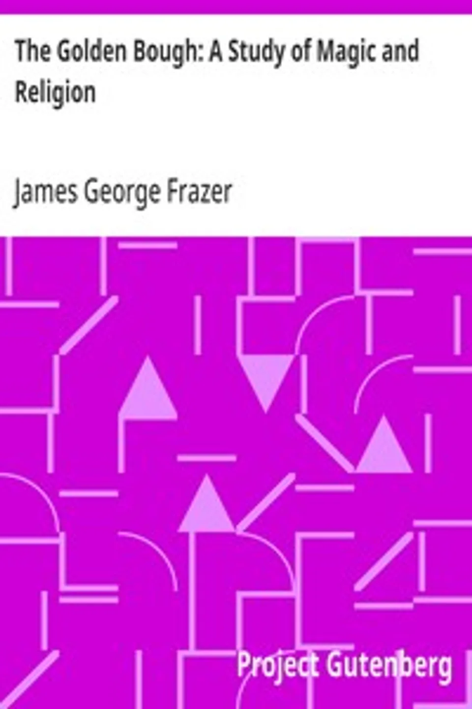 The Golden Bough: A Study of Magic and Religion, James George Frazer