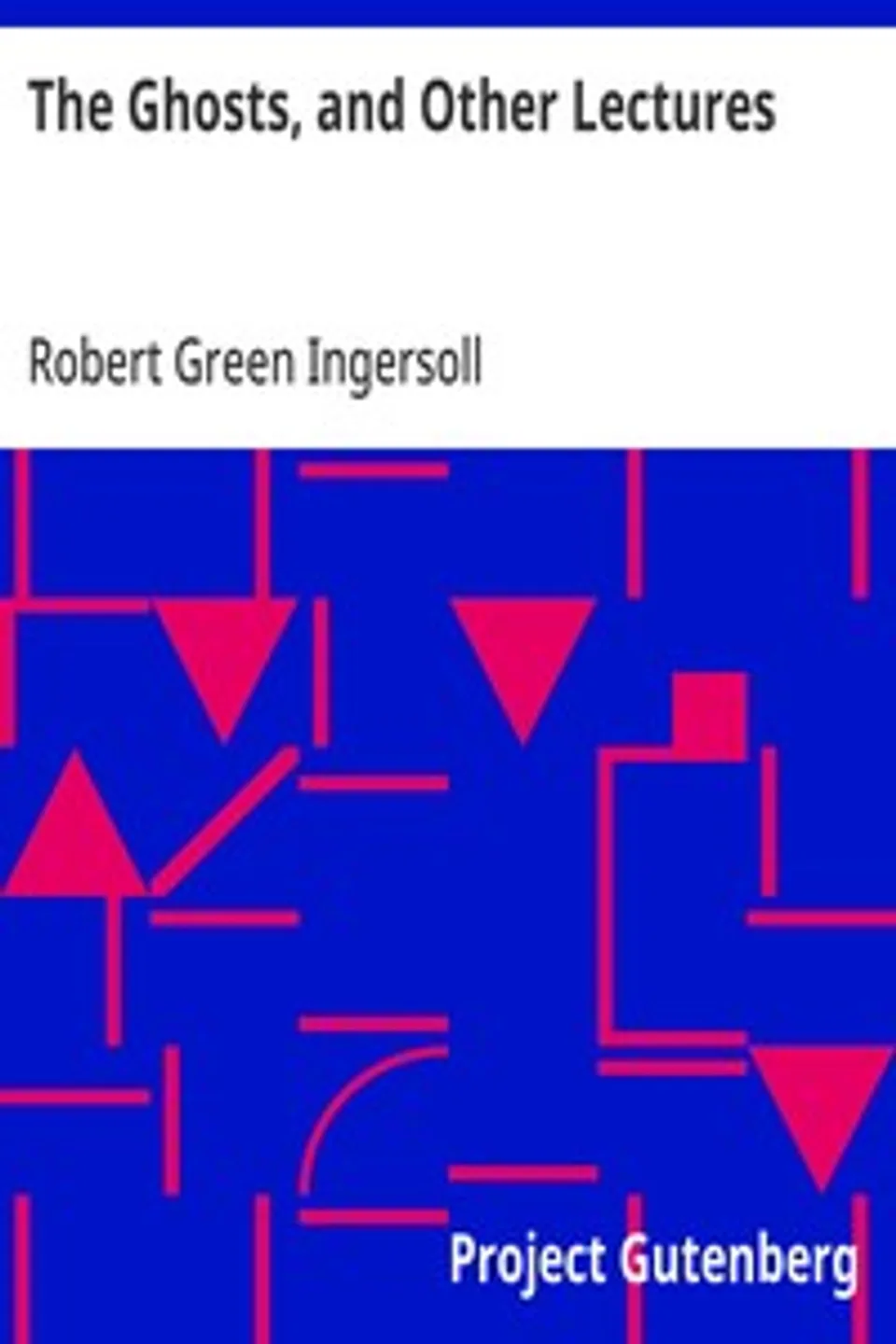 The Ghosts, and Other Lectures, Robert Green Ingersoll