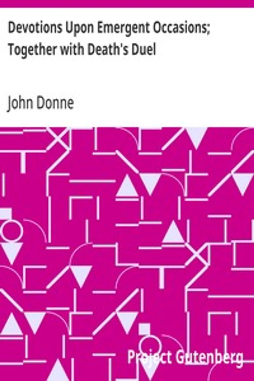 Devotions Upon Emergent Occasions; Together with Death's Duel, John Donne