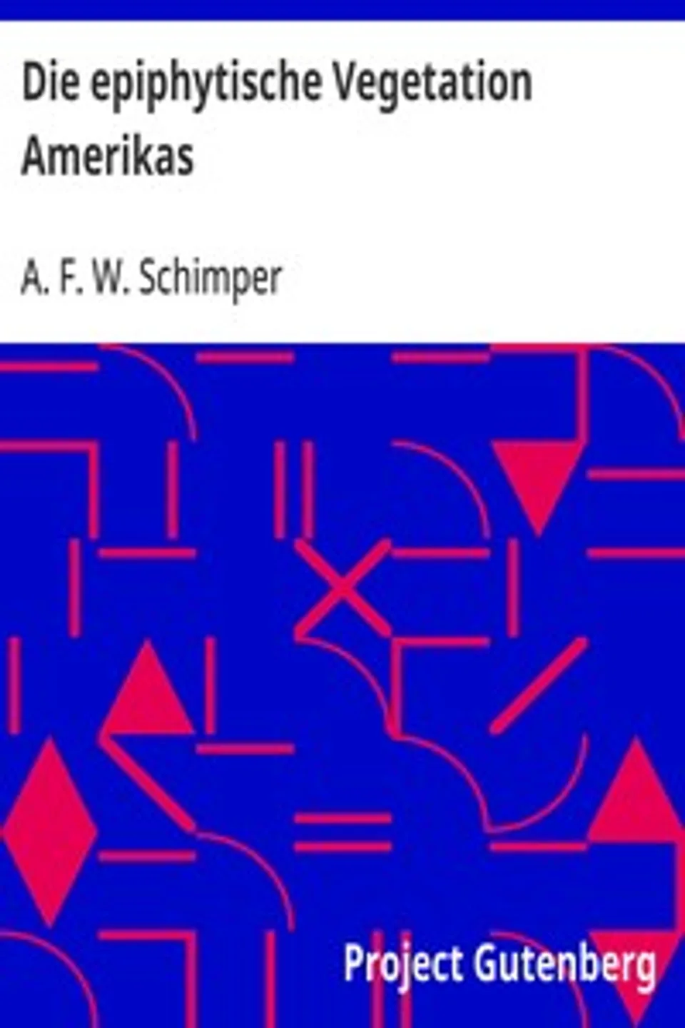 Die epiphytische Vegetation Amerikas, A. F. W. (Andreas Franz Wilhelm) Schimper
