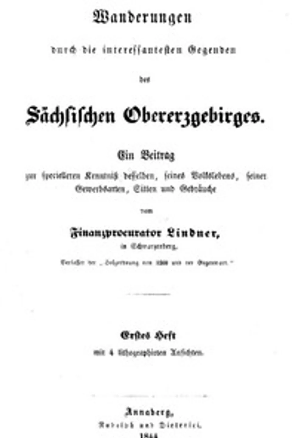 Wanderungen durch die interessantesten Gegenden des Sächsischen Obererzgebirges (Erstes Heft): Ein Beitrag zur specielleren Kenntniß desselben, seines Volkslebens, seiner Gewerbsarten, Sitten und Gebräuche, Johann Traugott Lindner