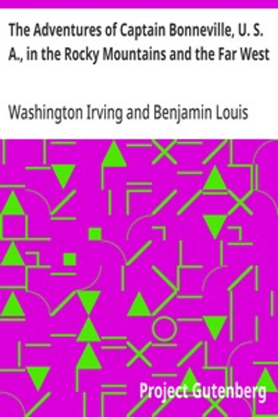 The Adventures of Captain Bonneville, U. S. A., in the Rocky Mountains and the Far West, Washington Irving