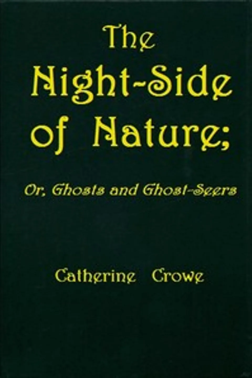 The Night-Side of Nature; Or, Ghosts and Ghost-Seers, Catherine Crowe