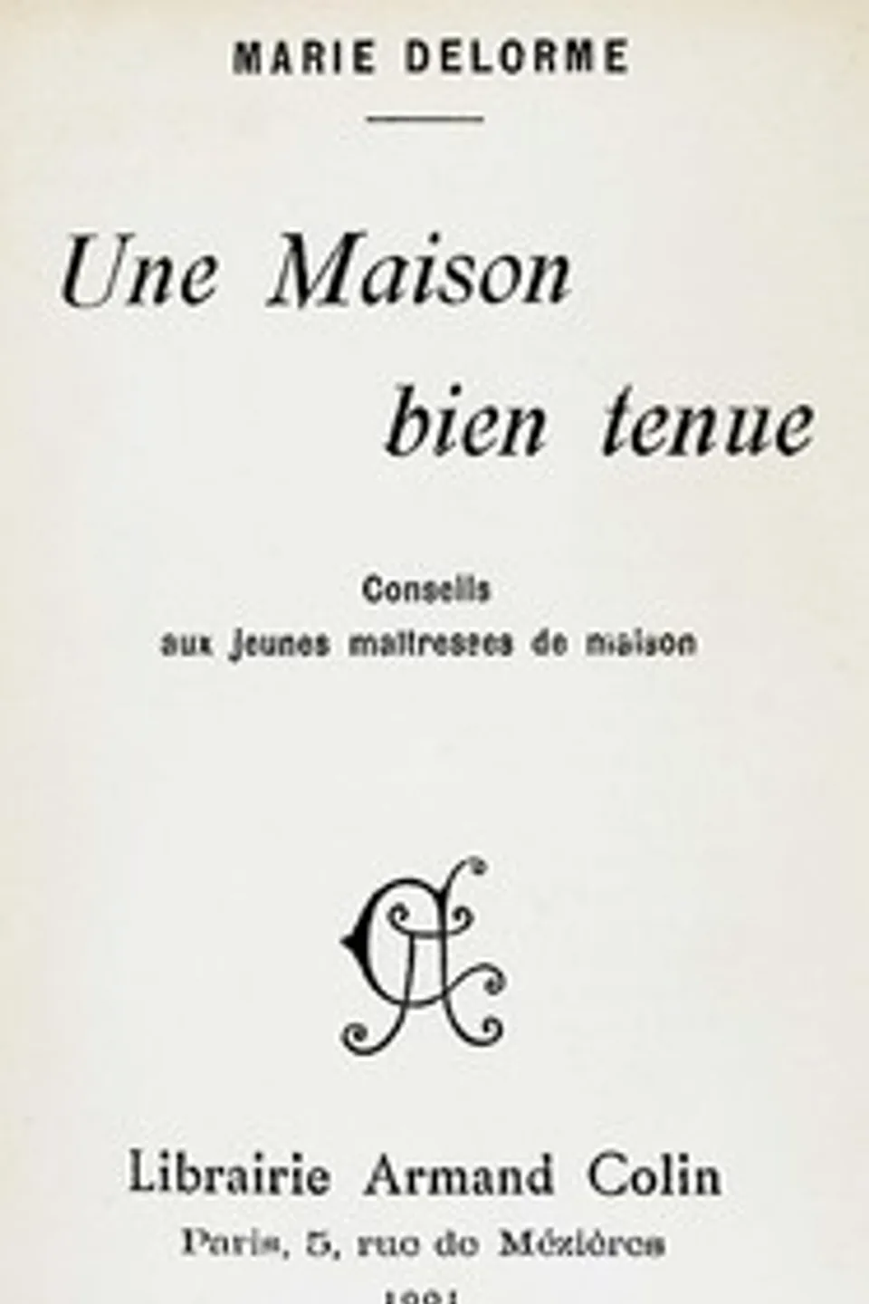 Une maison bien tenue : $b Conseils aux jeunes maîtresses de maison, Marie Delorme
