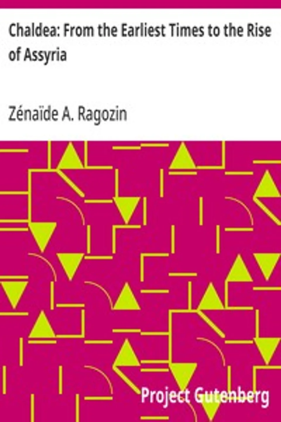 Chaldea: From the Earliest Times to the Rise of Assyria, Zénaïde A. (Zénaïde Alexeïevna) Ragozin