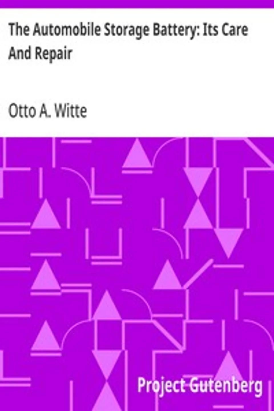 The Automobile Storage Battery: Its Care And Repair, Otto A. Witte