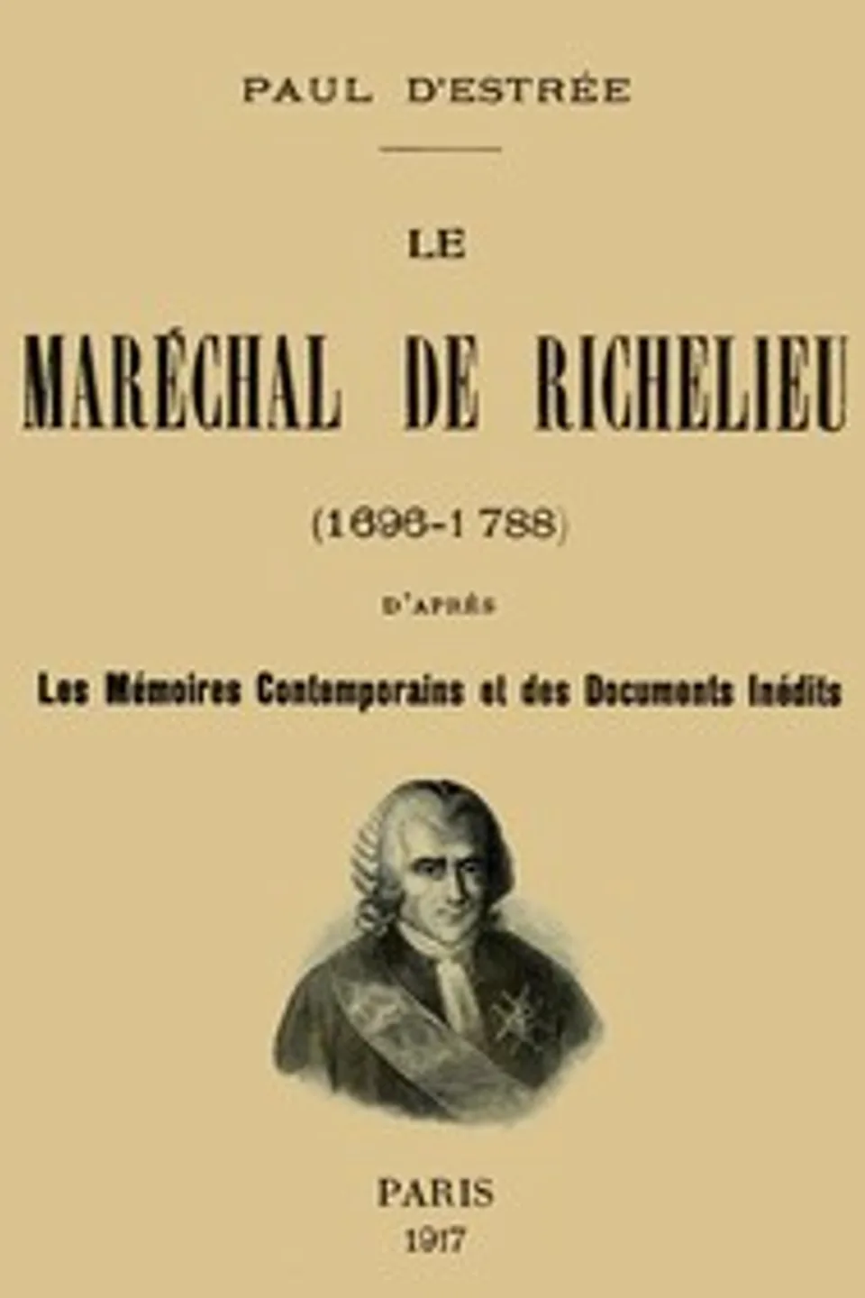 Le Maréchal de Richelieu (1696-1788): d'après les mémoires contemporains et des documents inédits, Paul d' Estrée
