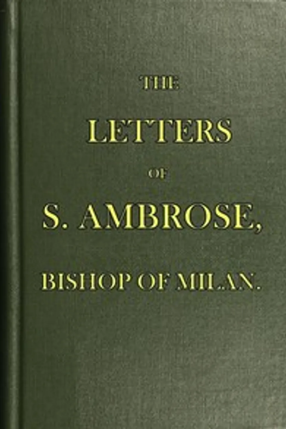 The Letters of S. Ambrose, Bishop of Milan, Saint Ambrose Bishop of Milan