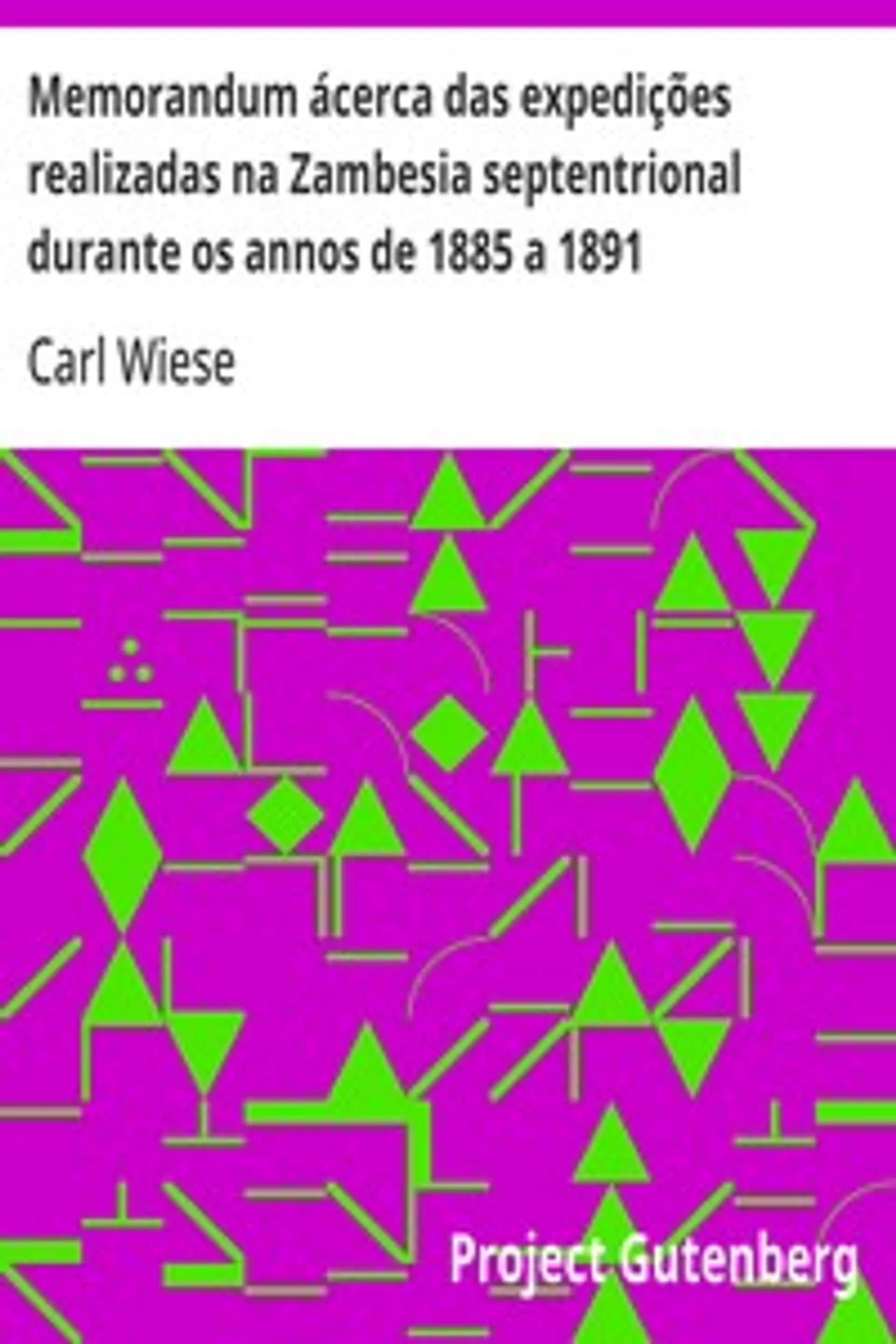 Memorandum ácerca das expedições realizadas na Zambesia septentrional durante os annos de 1885 a 1891, Carl Wiese