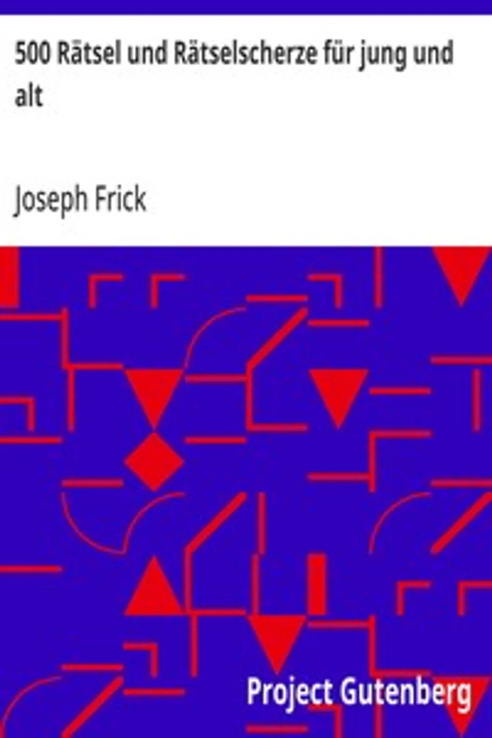 500 Rätsel und Rätselscherze für jung und alt: Ein Bringmichraus für Schul und Haus, Joseph Frick