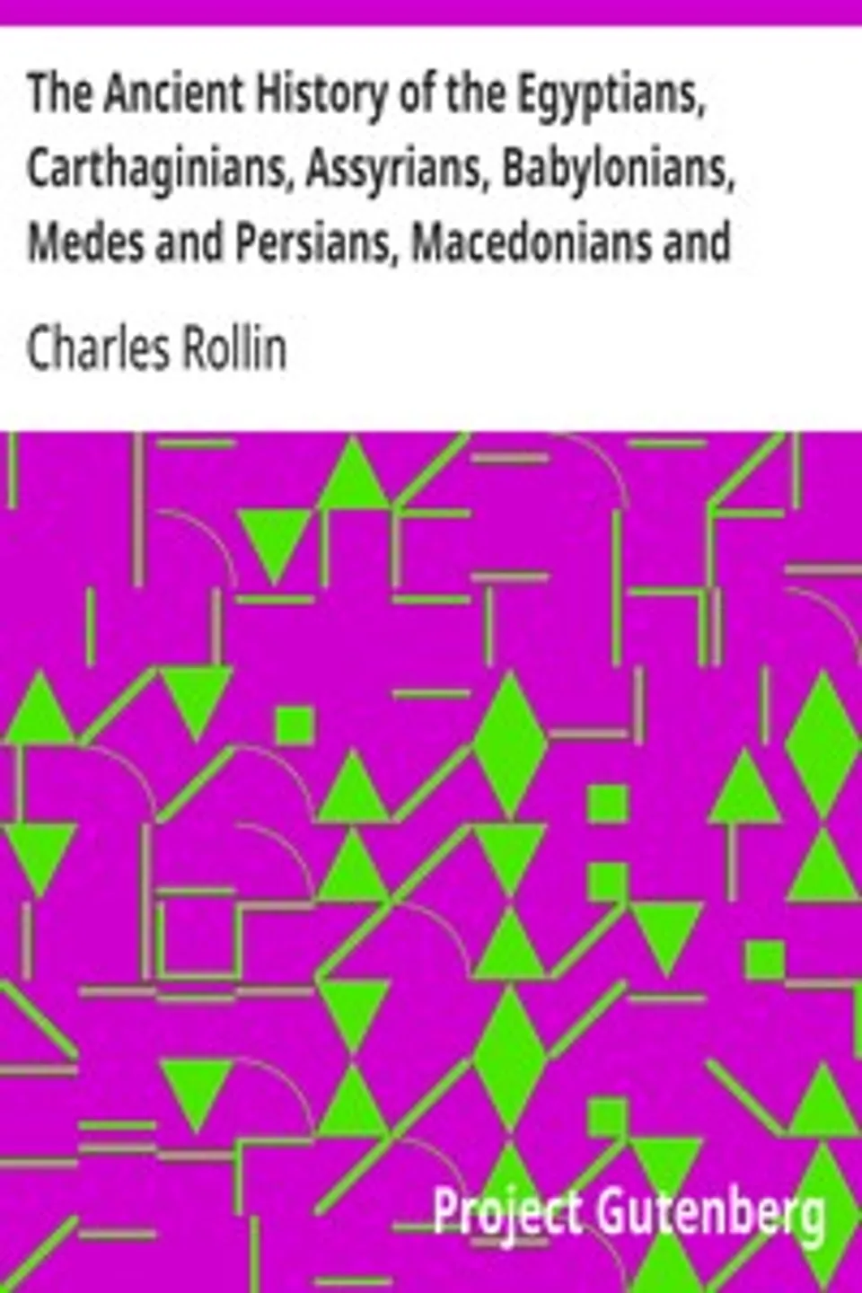 The Ancient History of the Egyptians, Carthaginians, Assyrians, Babylonians, Medes and Persians, Macedonians and Grecians (Vol. 1 of 6), Charles Rollin