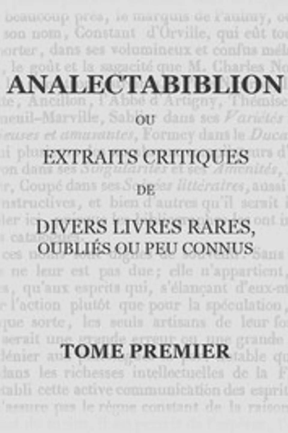 Analectabiblion, Tome 1 (of 2): ou extraits critiques de diveres livres rares, oubliés ou peu connus, Auguste François Louis Scipion de Grimoard Beauvoir Du Roure