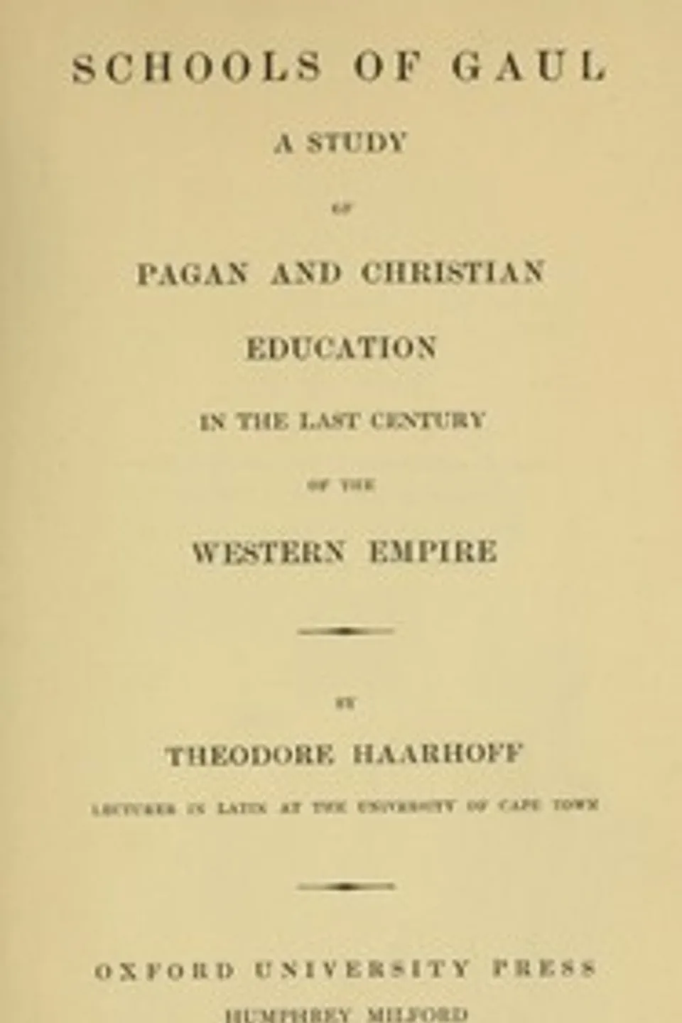Schools of Gaul in the last century of the Western Empire : $b A study of pagan and Christian education in the last century of the Western empire, T. J. (Theodore Johannes) Haarhoff