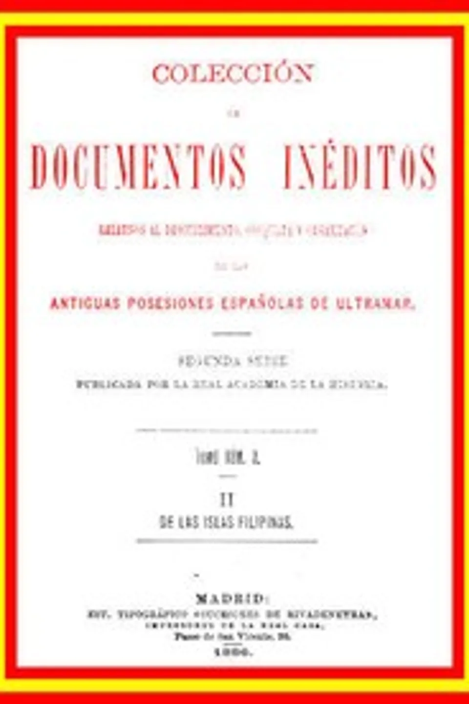 Colección de Documentos Inéditos Relativos al Descubrimiento, Conquista y Organización de las Antiguas Posesiones Españolas de Ultramar. Tomo 3, De Las Islas Filipinas, II