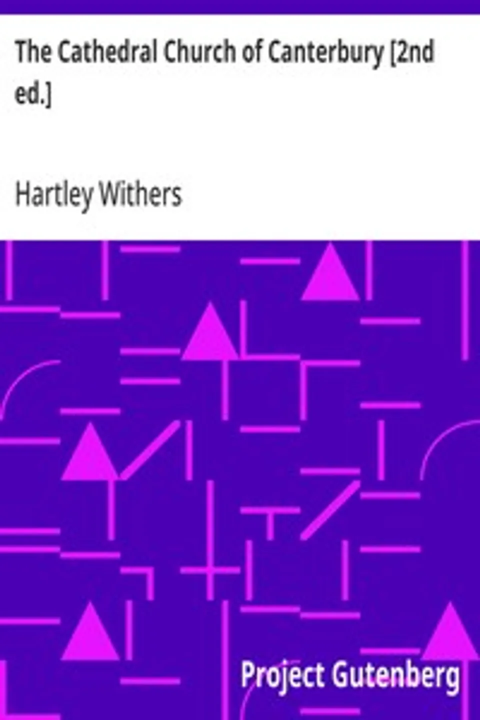 The Cathedral Church of Canterbury [2nd ed.]: A Description of Its Fabric and a Brief History of the Archiepiscopal See, Hartley Withers