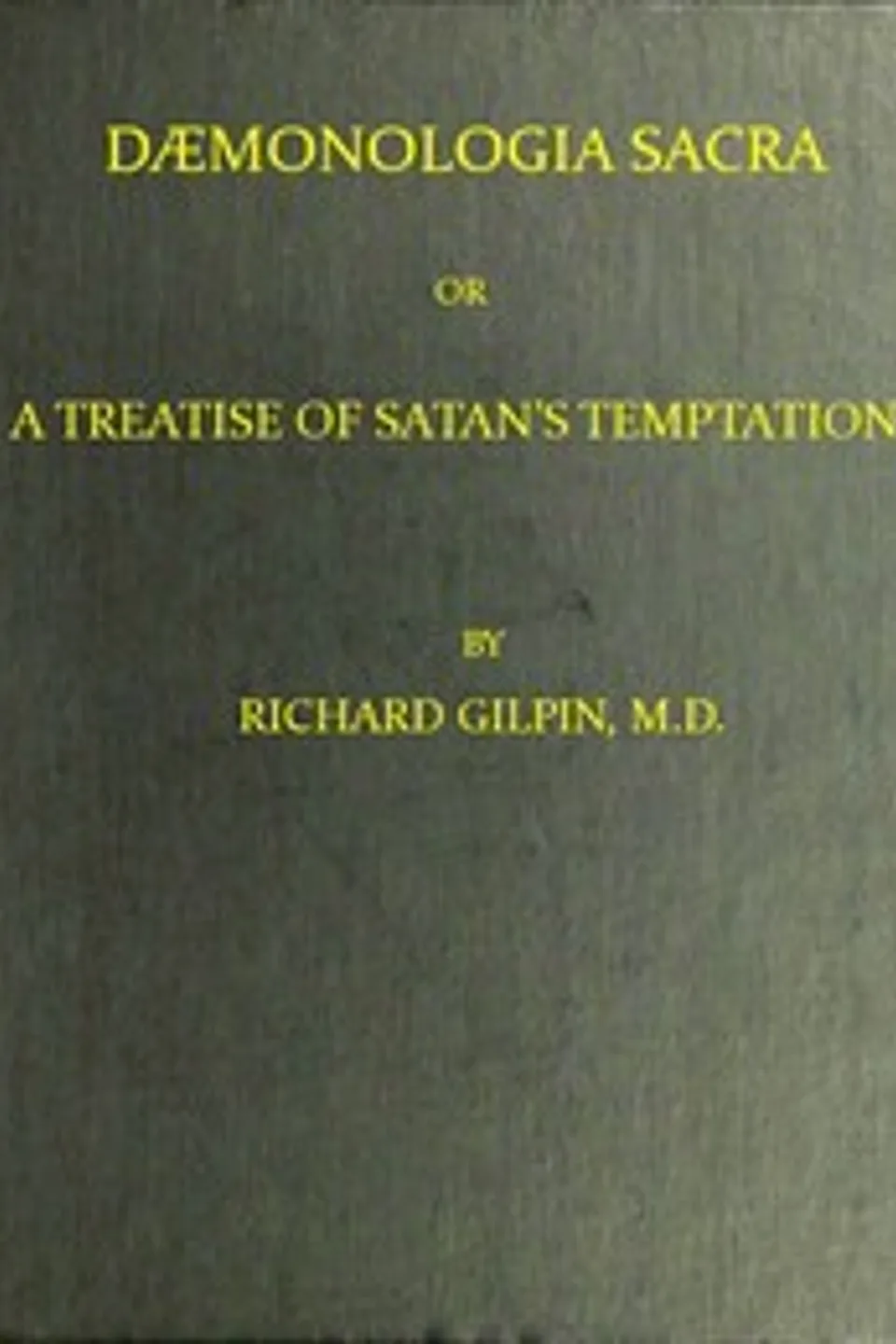 Dæmonologia Sacra; or, A Treatise of Satan's Temptations: In Three Parts, Richard Gilpin