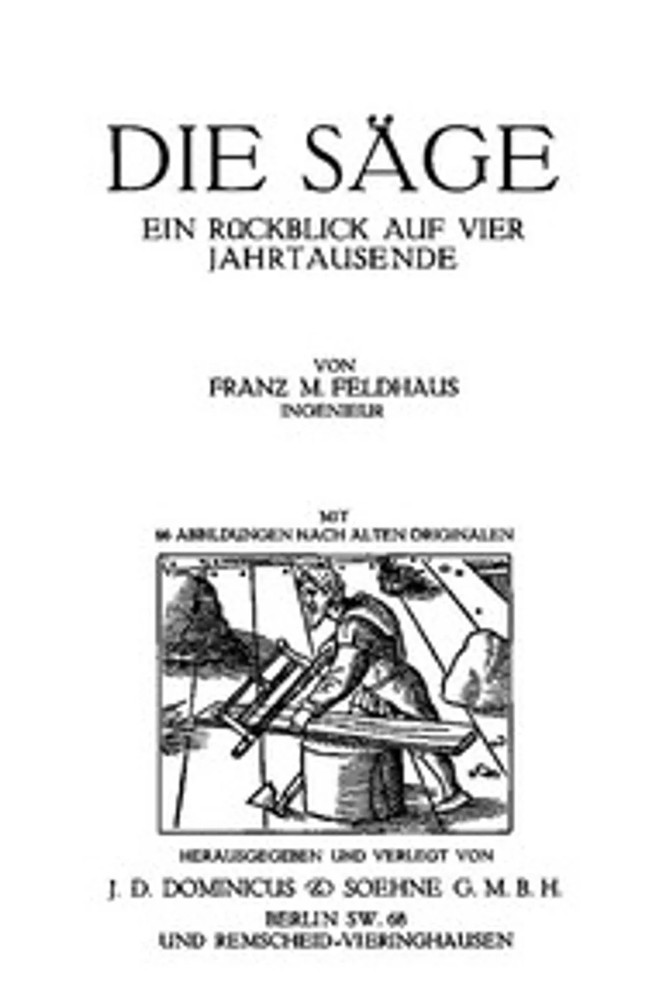 Die Säge: Ein Rückblick auf vier Jahrtausende, Franz M. (Franz Maria) Feldhaus