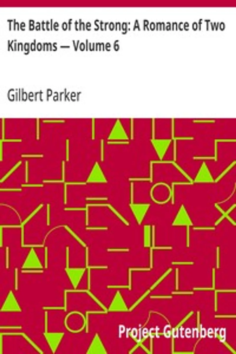 The Battle of the Strong: A Romance of Two Kingdoms — Volume 6, Gilbert Parker