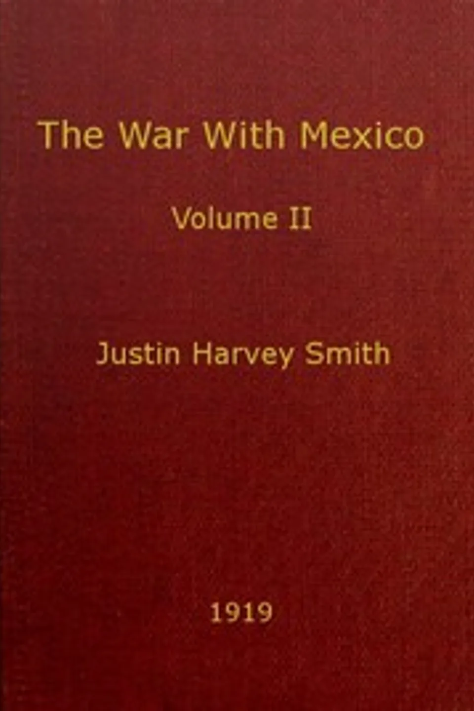 The War with Mexico, Volume 2 (of 2), Justin Harvey Smith