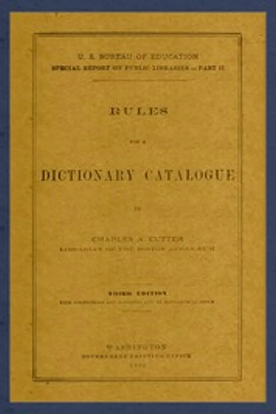 Rules for a Dictionary Catalogue: U. S. Bureau of Education Special Report on Public Libraries—Part II, Third Edition, Charles A. (Charles Ammi) Cutter