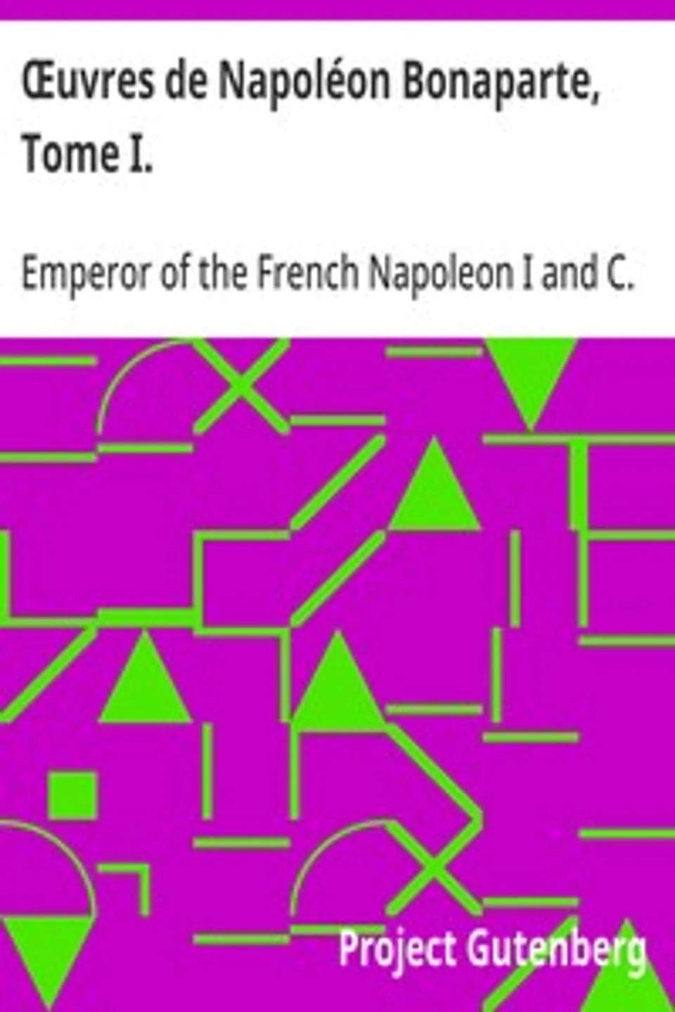 Œuvres de Napoléon Bonaparte, Tome I., Emperor of the French Napoleon I