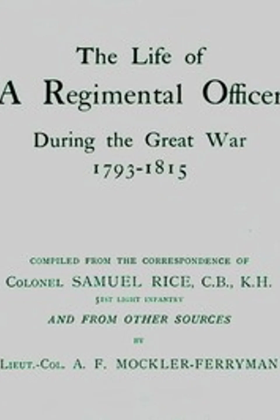 The Life of a Regimental Officer During the Great War, 1793-1815, A. F. (Augustus Ferryman) Mockler-Ferryman