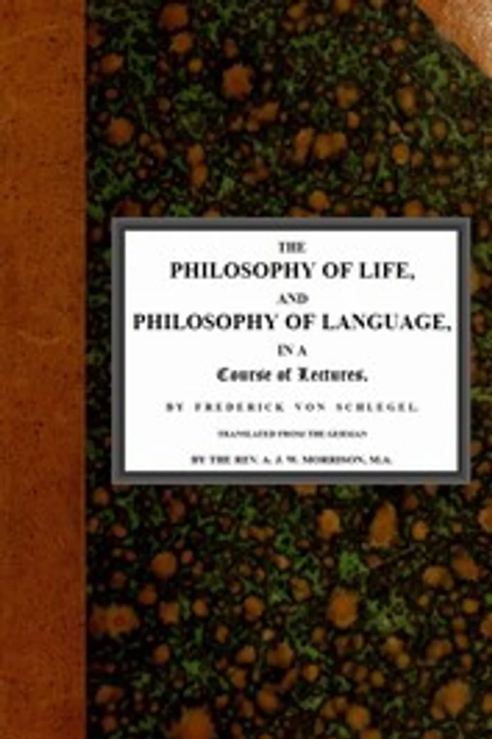 The philosophy of life, and philosophy of language, in a course of lectures, Friedrich von Schlegel