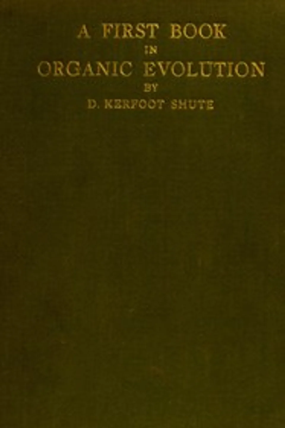 A first book in organic evolution, D. Kerfoot (Daniel Kerfoot) Shute