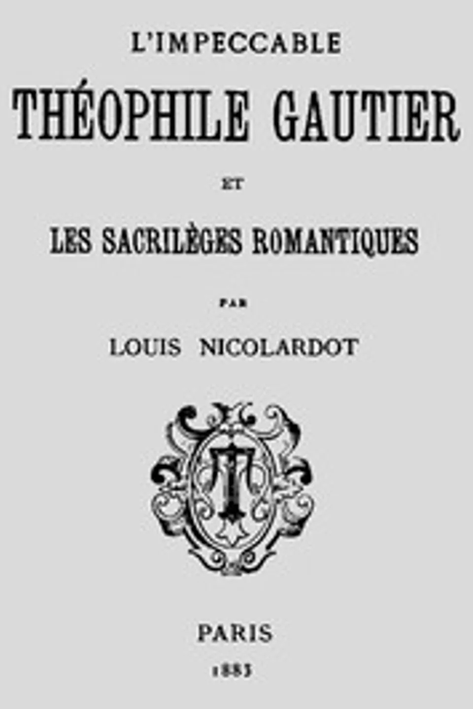L'Impeccable Théophile Gautier et les sacrilèges romantiques, Louis Nicolardot