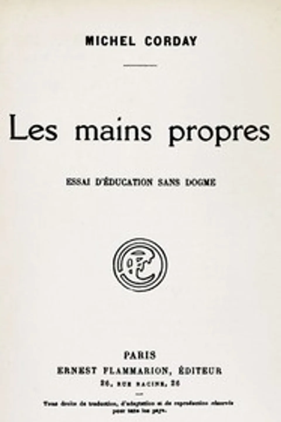 Les mains propres : $b Essai d'éducation sans dogme, Michel Corday