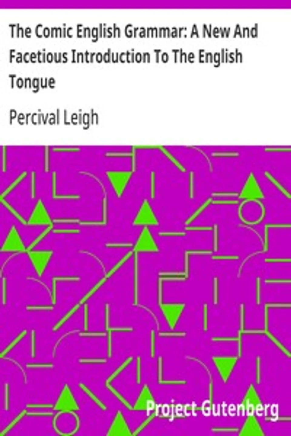 The Comic English Grammar: A New And Facetious Introduction To The English Tongue, Percival Leigh