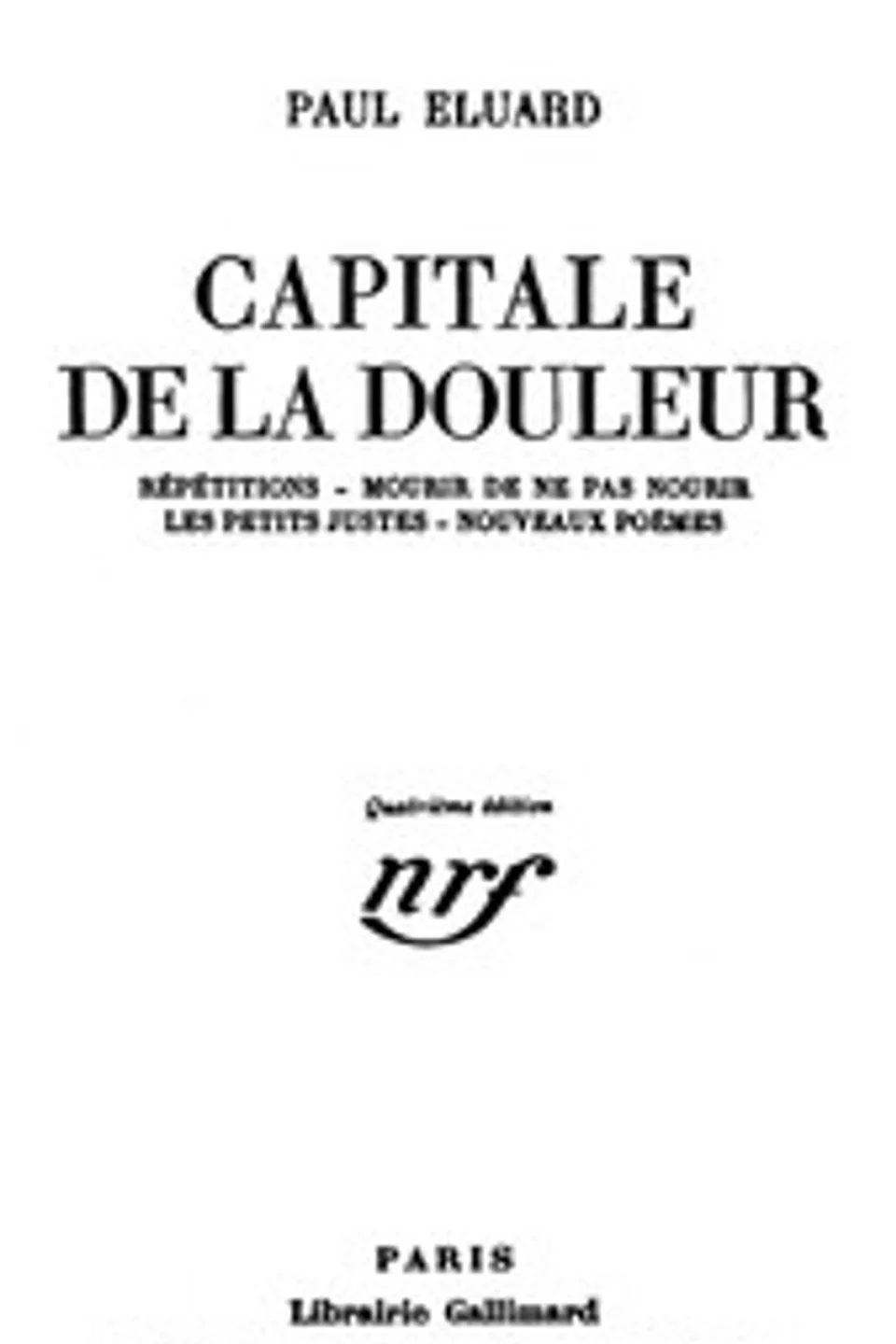 Capitale de la douleur: Répétitions; Mourir de ne pas mourir; Les petits justes; Nouveaux poèmes, Paul Éluard