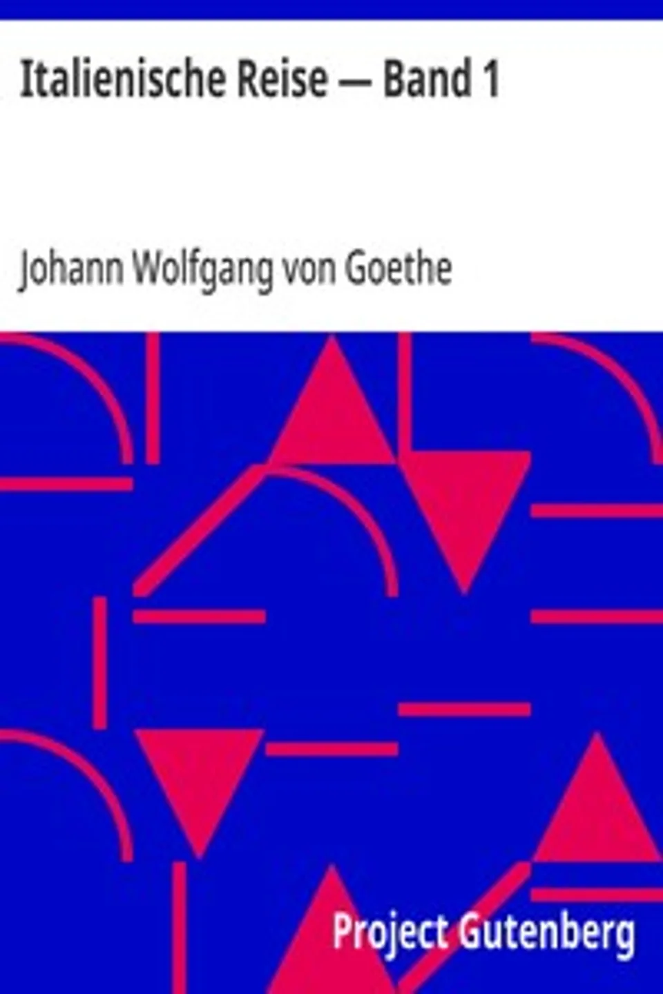 Italienische Reise — Band 1, Johann Wolfgang von Goethe