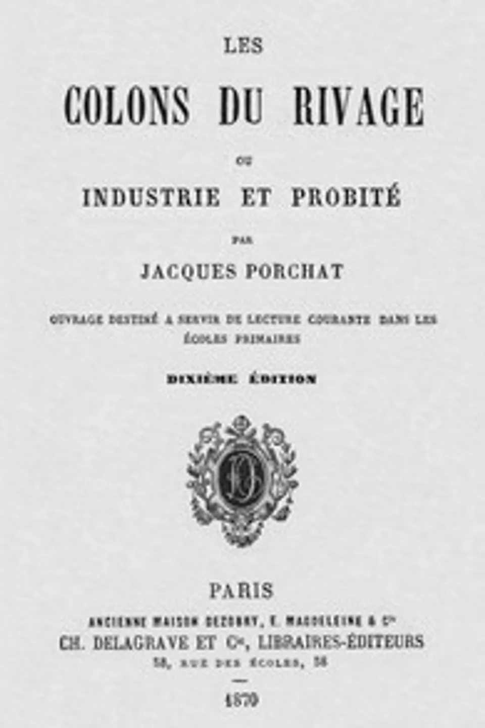 Les Colons du Rivage, ou Industrie et Probité: Ouvrage destiné a servir de lecture courante dans les écoles primaires, J. Jacques (Jean Jacques) Porchat
