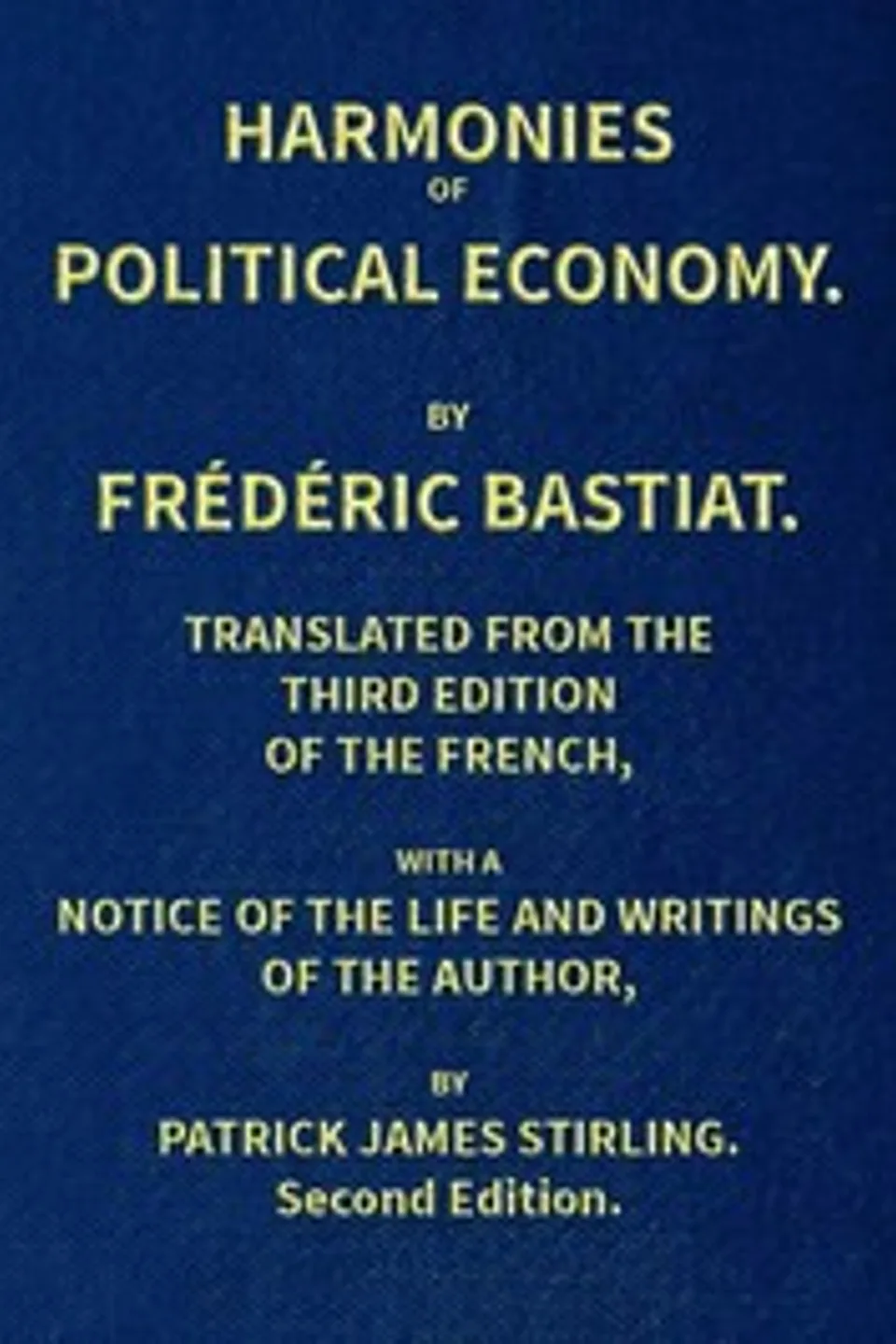 Harmonies of Political Economy: Translated from the Third French Edition, with a Notice of the Life and Writings of the Author, Frédéric Bastiat