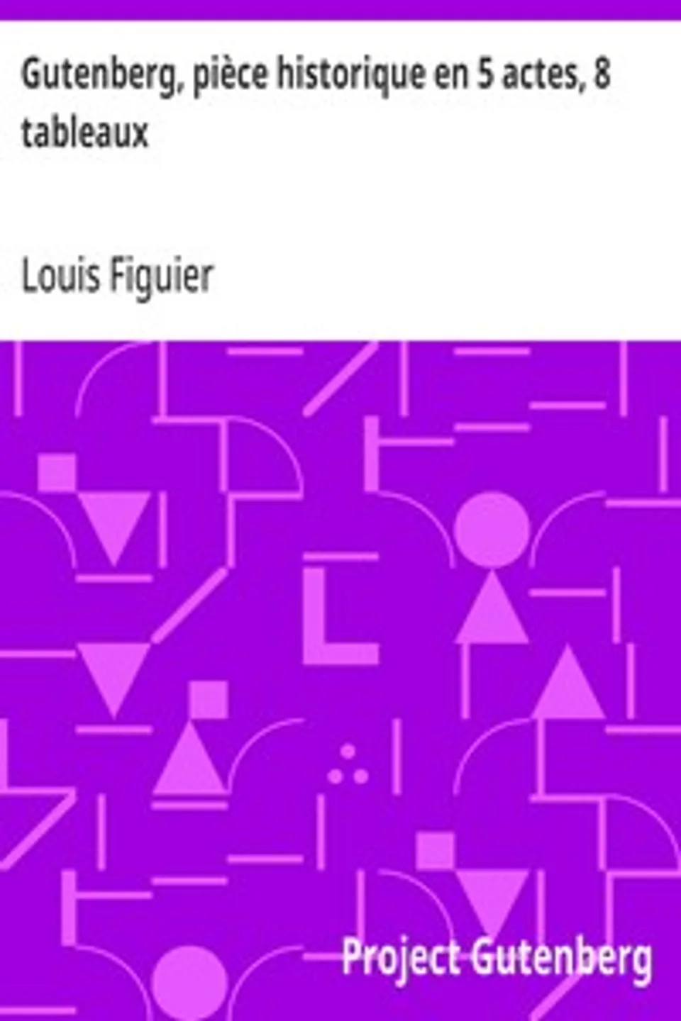 Gutenberg, pièce historique en 5 actes, 8 tableaux, Louis Figuier