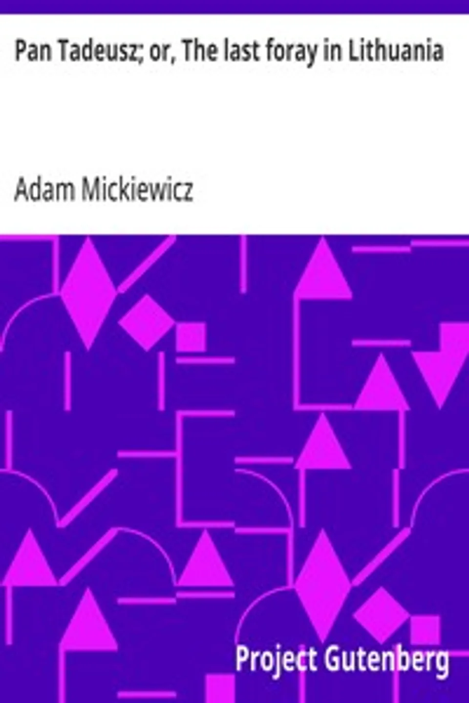 Pan Tadeusz; or, The last foray in Lithuania: a story of life among Polish gentlefolk in the years 1811 and 1812, Adam Mickiewicz