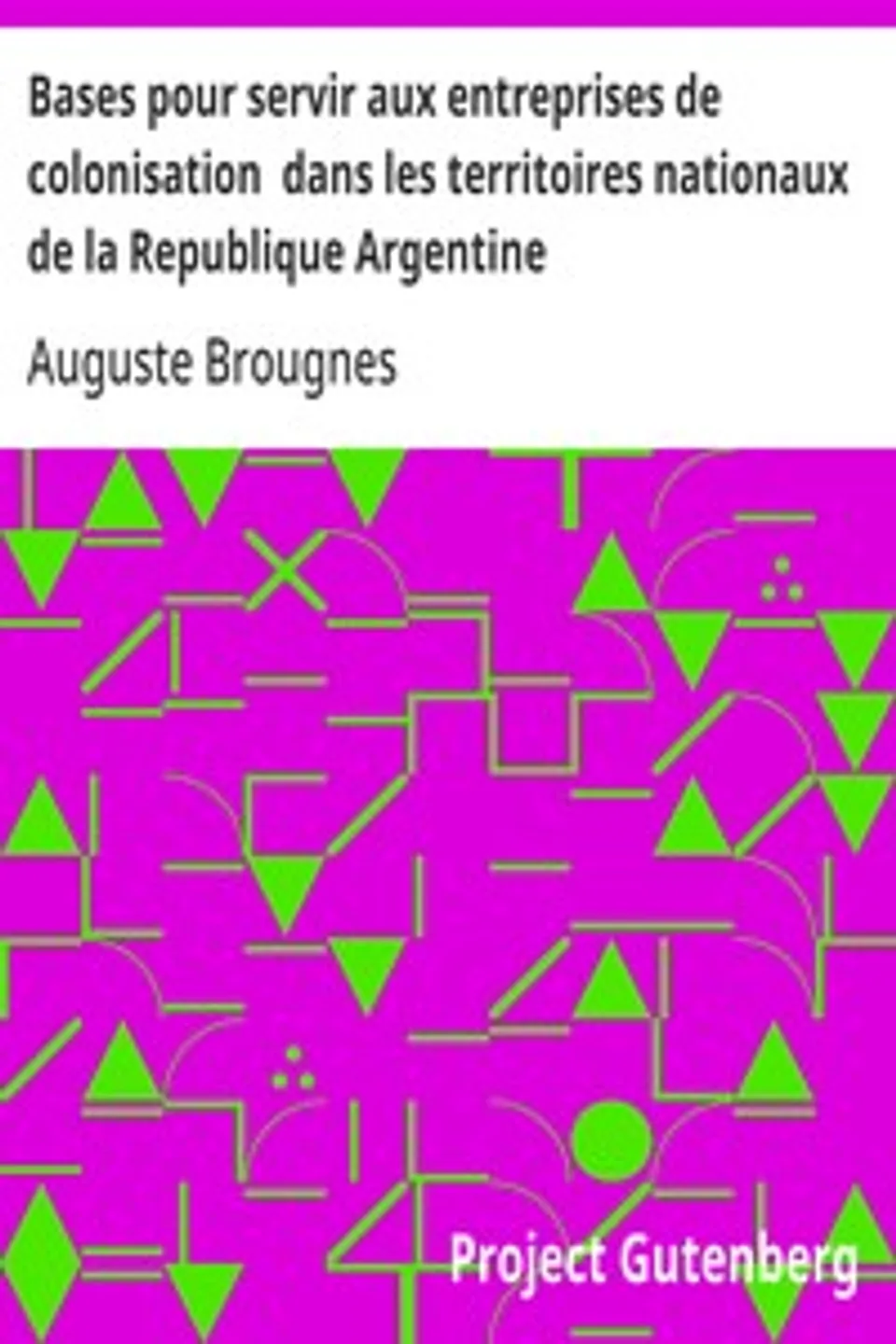 Bases pour servir aux entreprises de colonisation  dans les territoires nationaux de la Republique Argentine, Auguste Brougnes