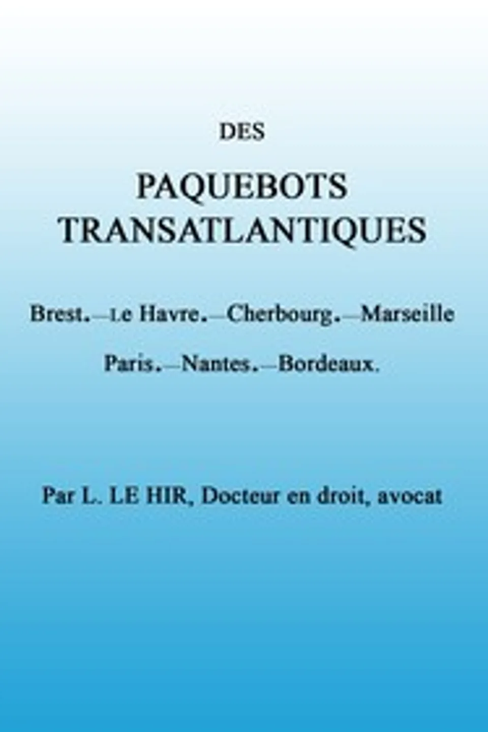 Des paquebots transatlantiques: $b Brest.—Le Havre.—Cherbourg.—Marseille.—Paris.—Nantes.—Bordeaux., Jean Louis Le Hir