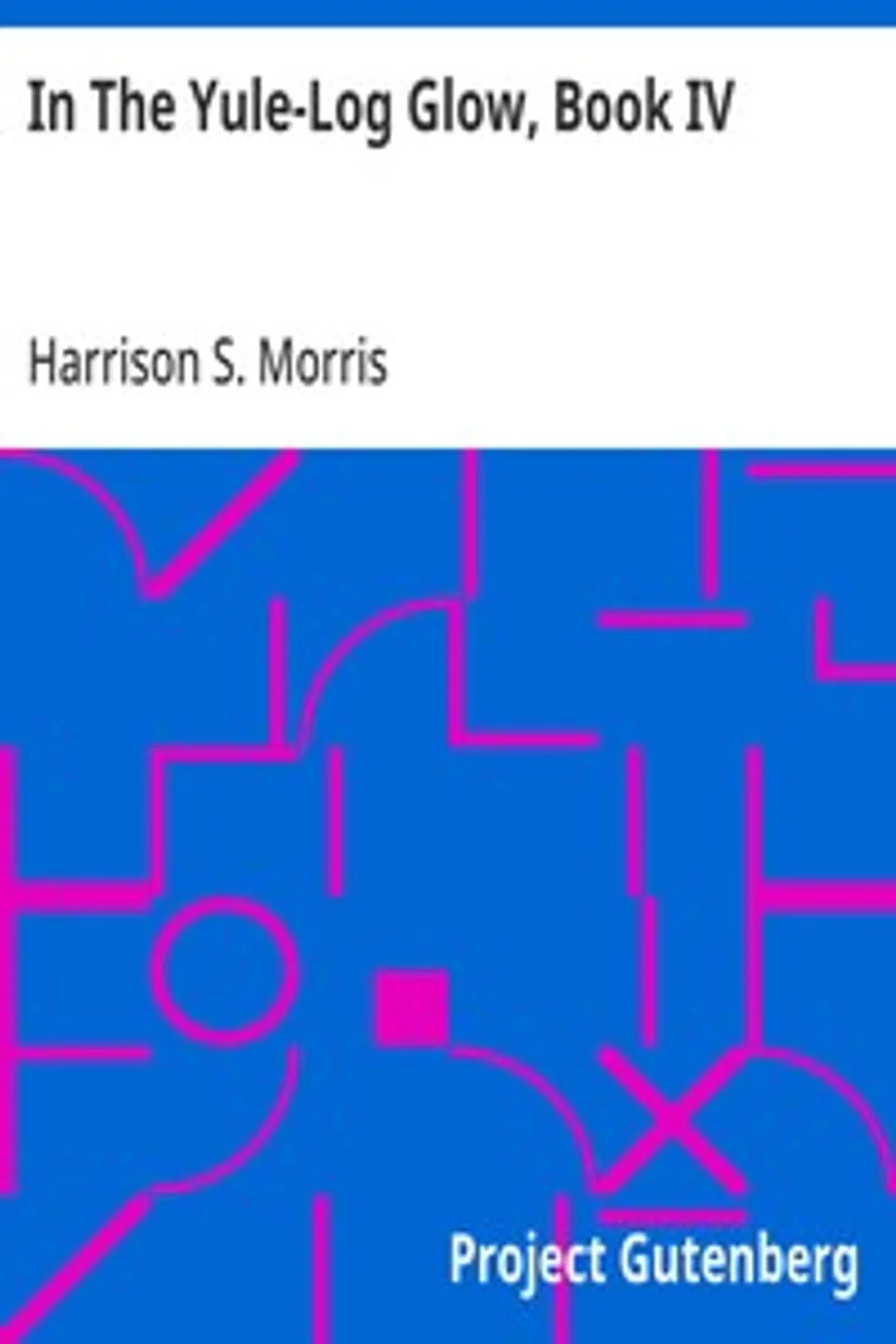 In The Yule-Log Glow, Book IV, Harrison S. (Harrison Smith) Morris