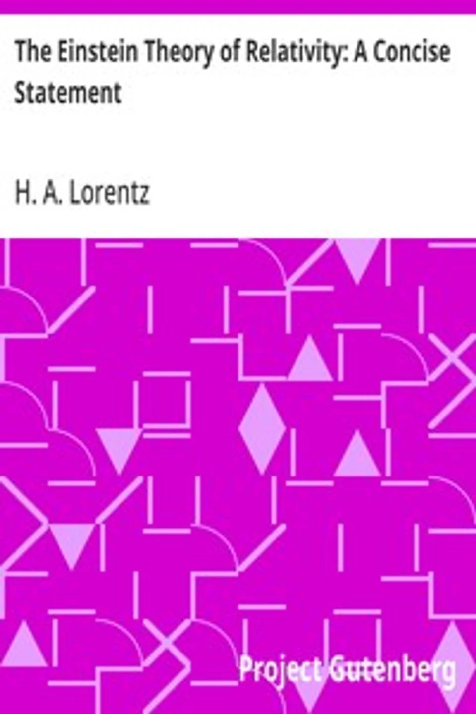 The Einstein Theory of Relativity: A Concise Statement, H. A. (Hendrik Antoon) Lorentz