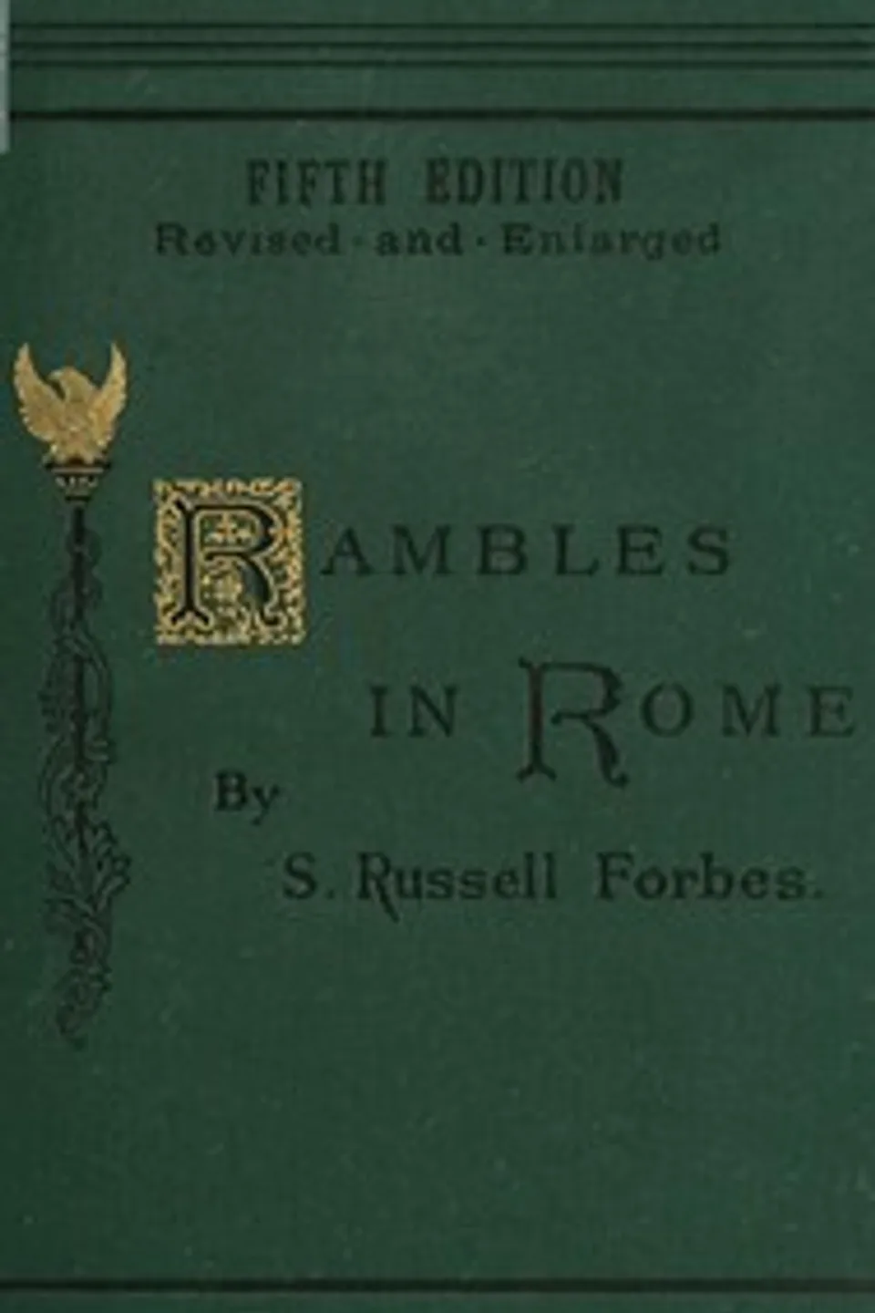Rambles in Rome: An Archæological and Historical Guide to the Museums, Galleries, Villas, Churches, and Antiquities of Rome and the Campagna, S. Russell Forbes