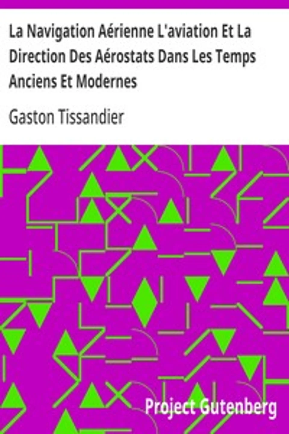 La Navigation Aérienne L'aviation Et La Direction Des Aérostats Dans Les Temps Anciens Et Modernes, Gaston Tissandier