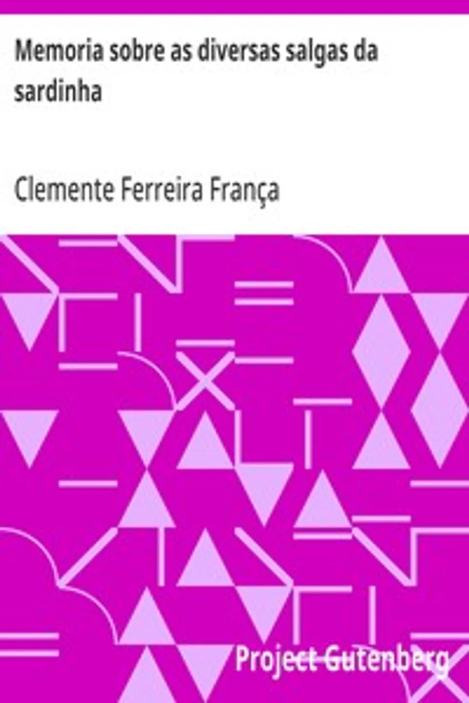 Memoria sobre as diversas salgas da sardinha: com o methodo de aproveitar as enxovas, e sobre a salga dos peixes grossos, como atum, corvinas, pescadas, gorazes, ruivos, e outros semelhantes etc, Clemente Ferreira França