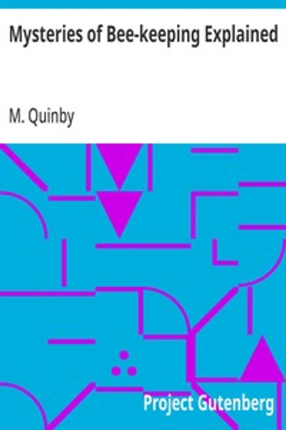Mysteries of Bee-keeping Explained, M. (Moses) Quinby