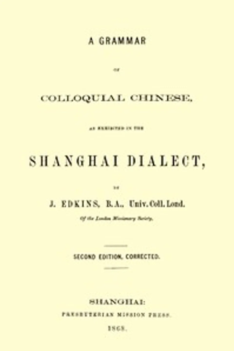 A Grammar of Colloquial Chinese, as Exhibited in the Shanghai Dialect, Joseph Edkins