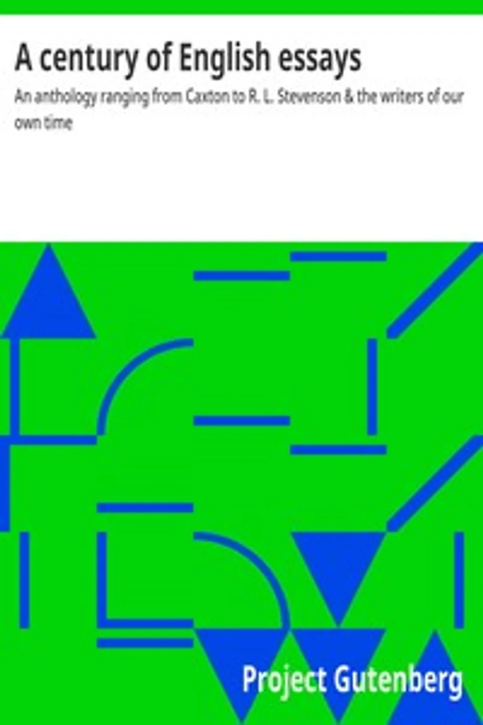 A century of English essays : $b An anthology ranging from Caxton to R. L. Stevenson & the writers of our own time