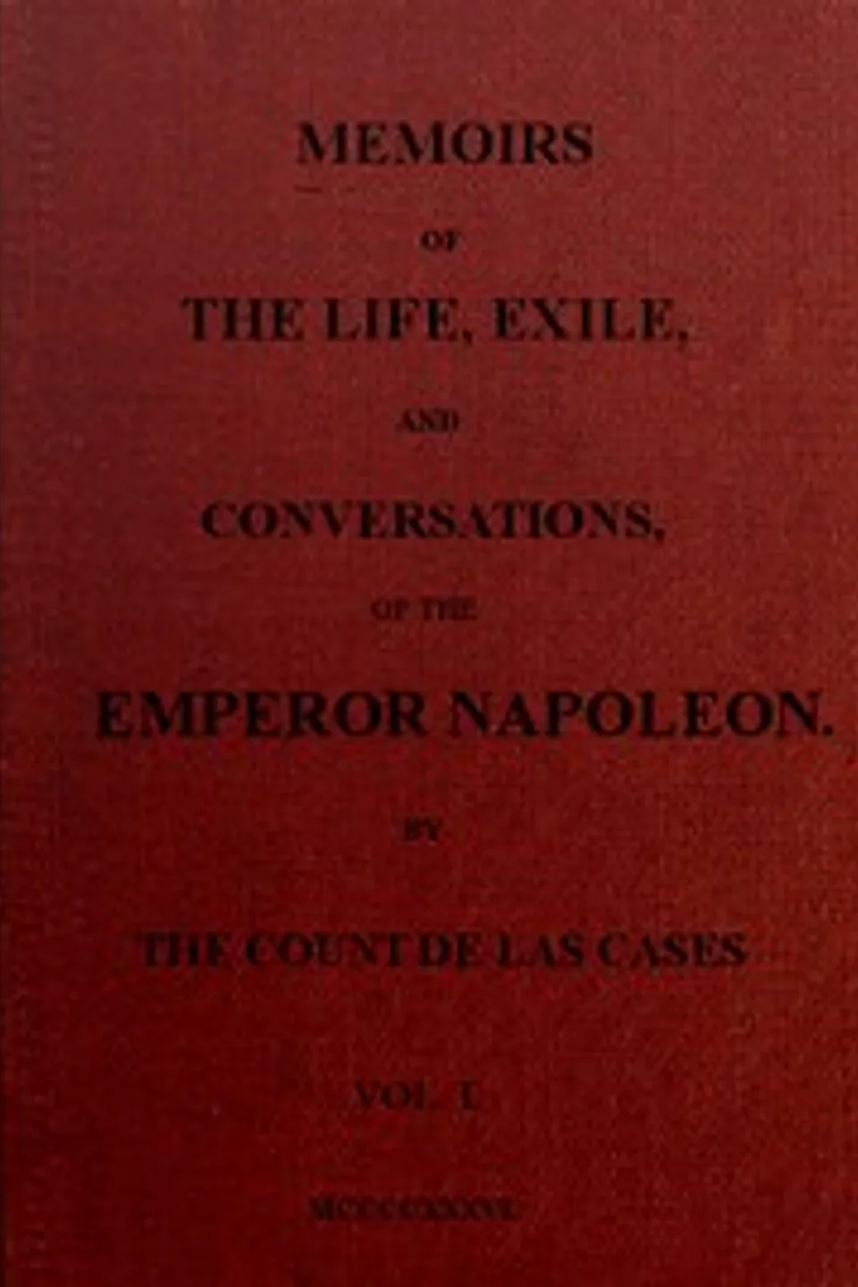 Memoirs of the life, exile, and conversations of the Emperor Napoleon. (Vol. I), Emmanuel-Auguste-Dieudonné Las Cases